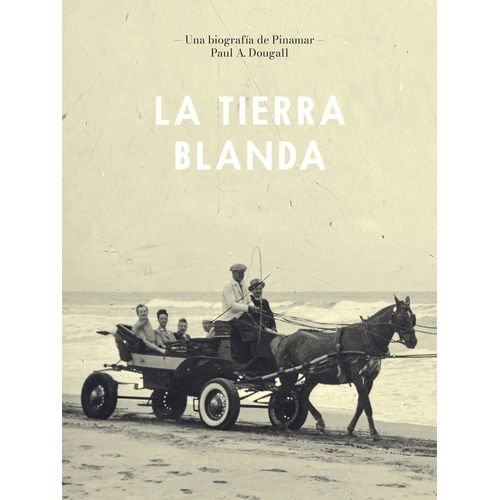 LA TIERRA BLANDA - UNA BIOGRAFIA DE PINAMAR - PAUL DOUGALL