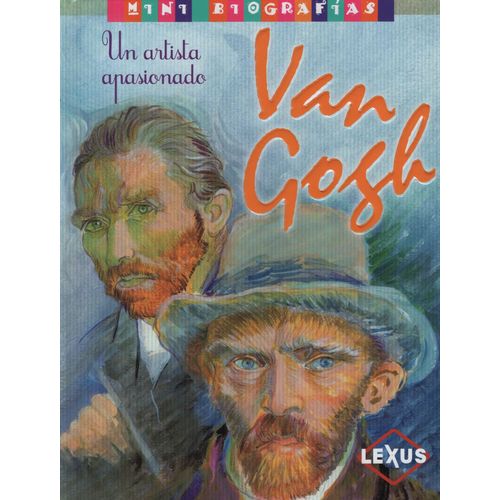 MINI BIOGRAFIAS VAN GOGH EL ARTISTA APASIONADO - JOSE MORAN