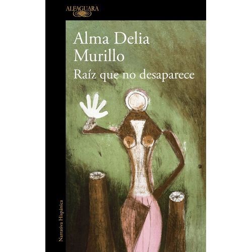 RAIZ QUE NO DESAPARECE - ALMA DELIA MURILLO