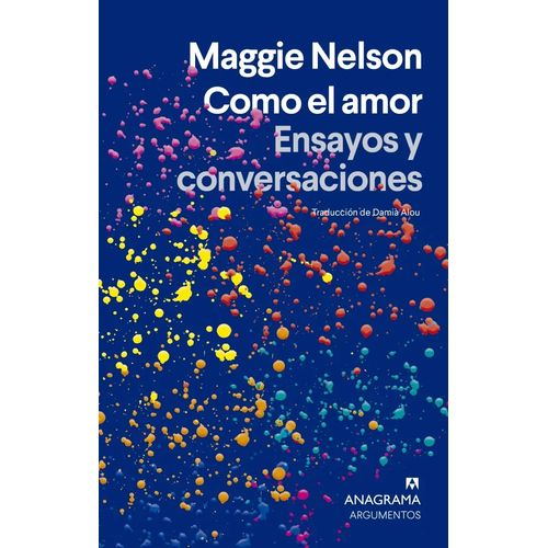 COMO EL AMOR - ENSAYOS Y CONVERSACIONES - MAGGIE NELSON