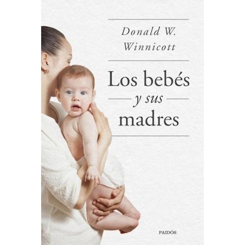 LOS BEBES Y SUS MADRES - DONALD W. WINNICOTT