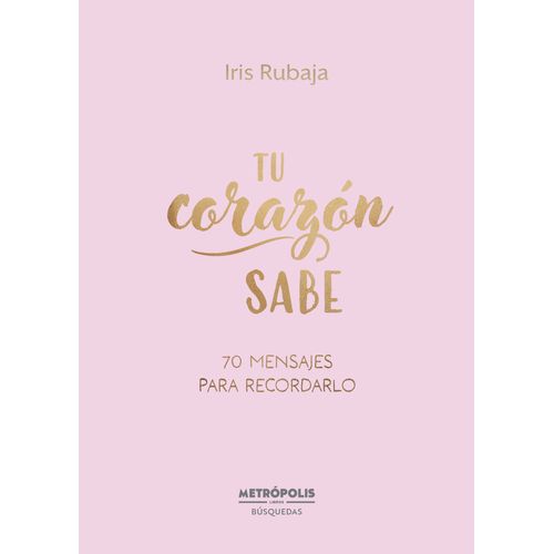 TU CORAZON SABE - 70 MENSAJES PARA RECORDARLO - IRIS RUBAJA