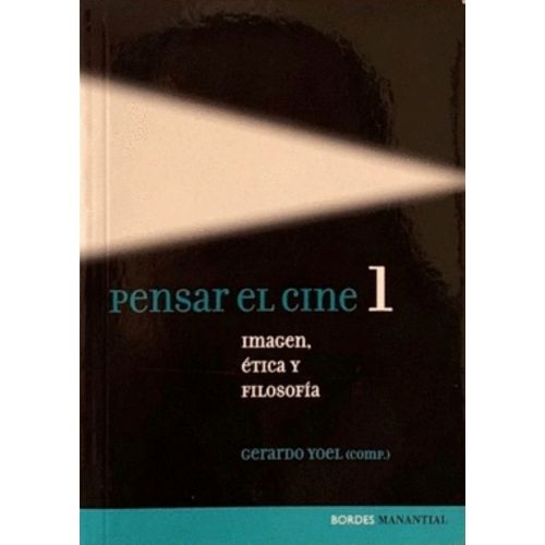 PENSAR EL CINE 1 - IMAGEN, ETICA Y FILOSOFIA - GERARDO YOEL