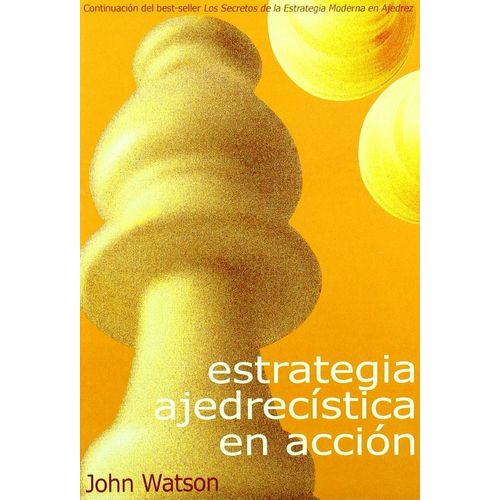 ESTRATEGIA AJEDRECISTICA EN ACCION - JOHN WATSON