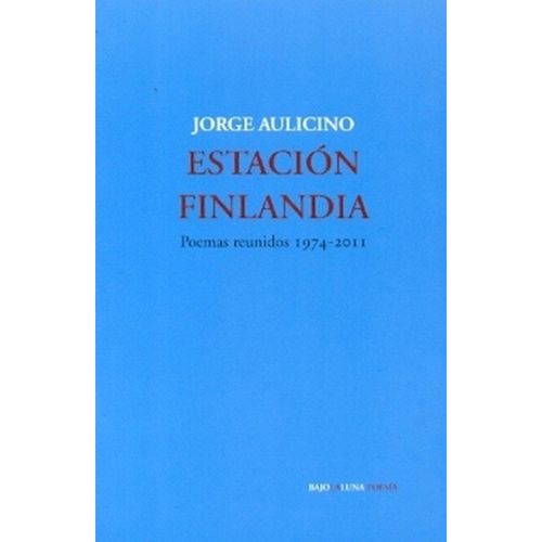 ESTACION FINLANDIA - POEMAS REUNIDOS 1974-2011