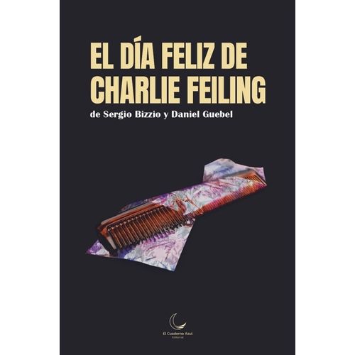 EL DIA FELIZ DE CHARLIE FELING - SERGIO BIZZIO - DANIEL GUEB