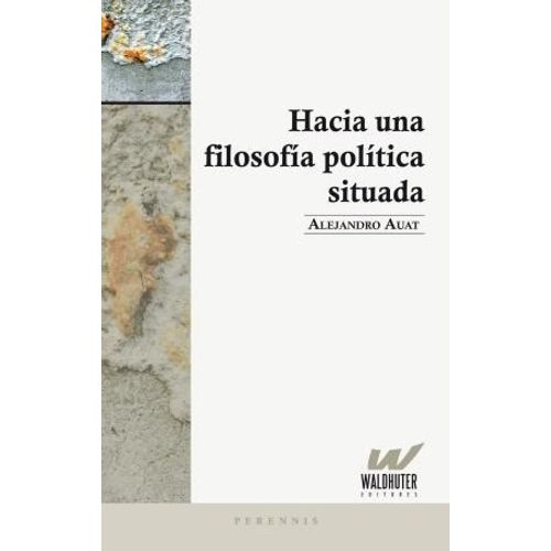 HACIA UNA FILOSOFIA POLITICA SITUADA - ALEJANDRO AUAT