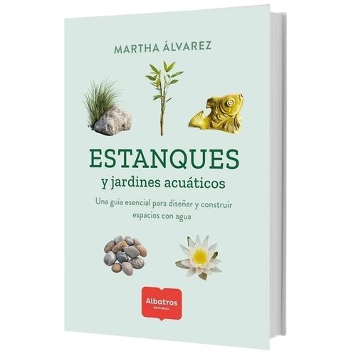 ESTANQUES Y JARDINES ACUATICOS - UNA GUIA - MARTHA ALVAREZ