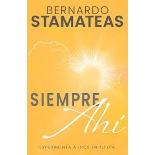 SIEMPRE AHI - EXPERIMENTA A DIOS EN TU DIA - B. STAMATEAS