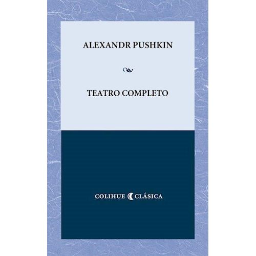 TEATRO COMPLETO - ALEXANDR PUSHKIN COLIHUE CLASICA