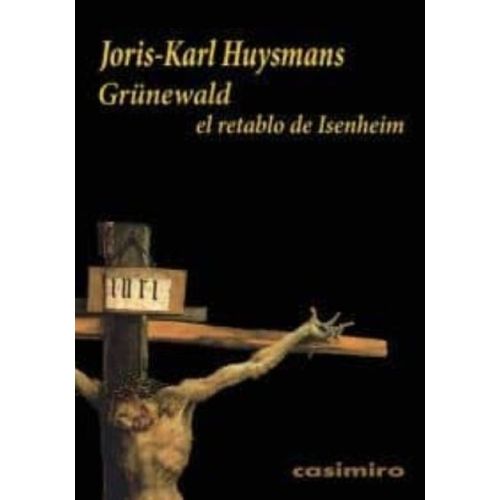 GRUNEWALD - EL RETABLO DE ISENHEIM - JORIS-KARL HUYSMANS