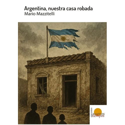 ARGENTINA, NUESTRA CASA ROBADA - MARIO MAZZITELLI