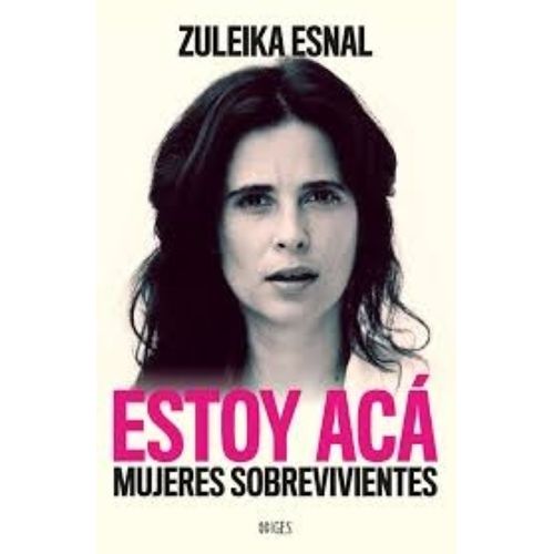 ESTOY ACA - MUJERES SOBREVIVIENTES - ZULEIKA ESNAL ESTOY ACA - MUJERES SOBREVIVIENTES - ZULEIKA ESNAL