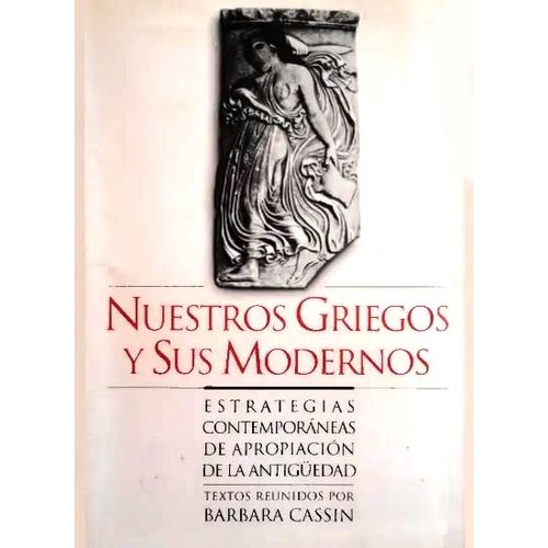 NUESTROS GRIEGOS Y SUS MODERNOS - BARBARA CASSIN