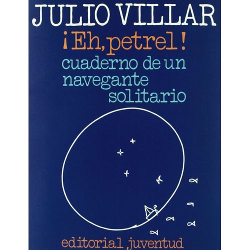 EH, PETREL!: CUADERNO DE UN NAVEGANTE SOLITARIO - JULIO VILL EH, PETREL!: CUADERNO DE UN NAVEGANTE SOLITARIO - JULIO VILL