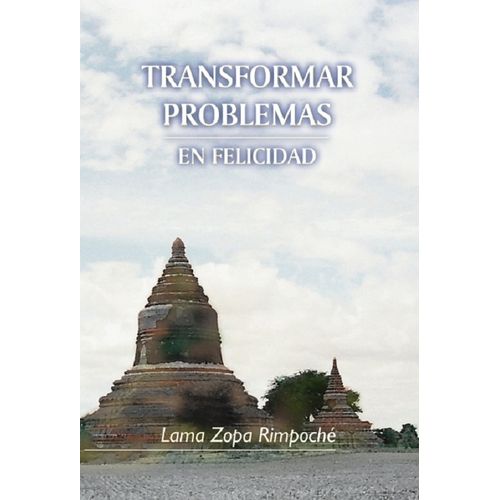 TRANSFORMAR PROBLEMAS EN FELICIDAD - LAMA ZOPA RIMPOCHE