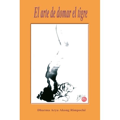 EL ARTE DE DOMAR EL TIGRE - DHARMA ARYA AKONG RIMPOCHE