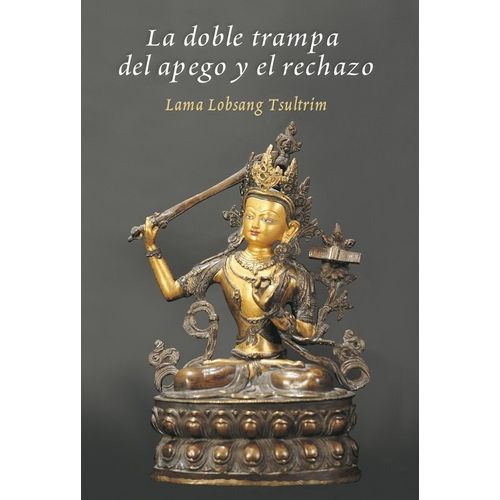 LA DOBLE TRAMPA DEL APEGO Y EL RECHAZO- LAMA LOBSANG TSULTRI