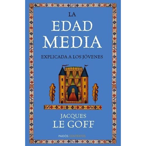 LA EDAD MEDIA EXPLICADA A LOS JOVENES - JACQUES LE GOFF