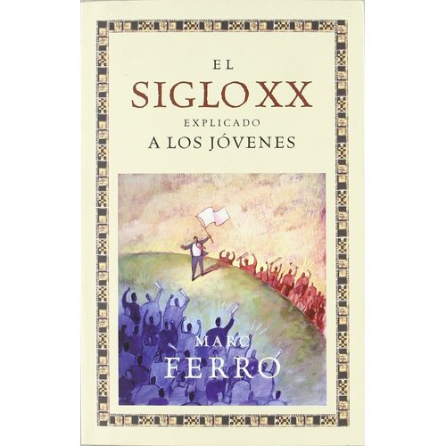 EL SIGLO XX EXPLICADO A LOS JOVENES - MARC FERRO EL SIGLO XX EXPLICADO A LOS JOVENES - MARC FERRO