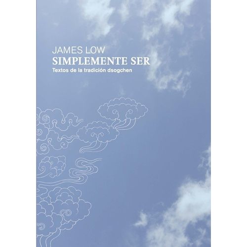 SIMPLEMENTE SER - TEXTOS DE LA TRADICION DSOGCHEN - JAMES LO