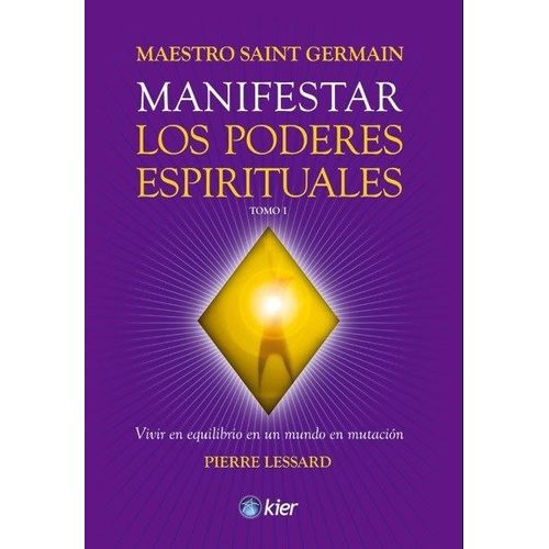 MANIFESTAR LOS PODERES ESPIRITUALES TOMO 1 - PIERRE LESSARD MANIFESTAR LOS PODERES ESPIRITUALES TOMO 1 - PIERRE LESSARD