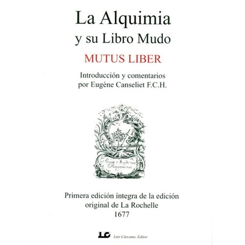 LA ALQUIMIA Y SU LIBRO MUDO - MUTUS LIBER LA ALQUIMIA Y SU LIBRO MUDO - MUTUS LIBER