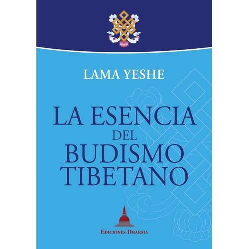 LA ESENCIA DEL BUDISMO TIBETANO - LAMA YESHE