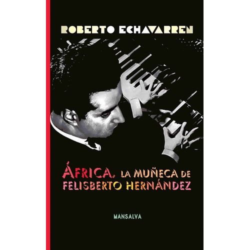AFRICA, LA MUÑECA DE FELISBERTO HERNANDEZ - ROBERTO ECHAVARR