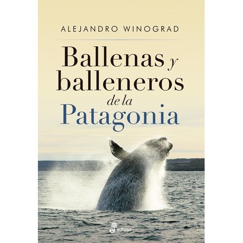 BALLENAS Y BALLENEROS DE LA PATAGONIA - ALEJANDRO WINOGRAD