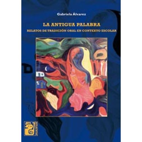 LA ANTIGUA PALABRA . RELATOS DE TRADICIÓN ORAL EN CONTEXTO E