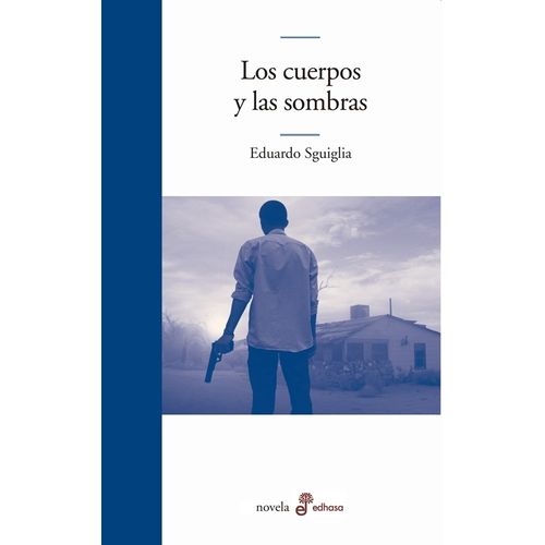 LOS CUERPOS Y LAS SOMBRAS - EDUARDO SGUIGLIA