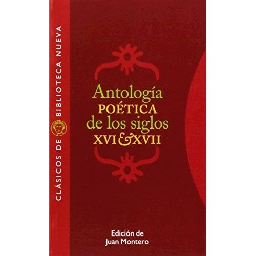ANTOLOGIA POETICA DE LOS SIGLOS XVI Y XVII ANTOLOGIA POETICA DE LOS SIGLOS XVI Y XVII