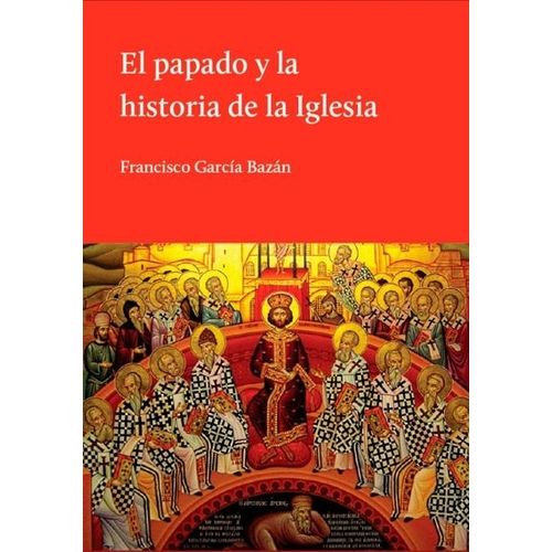 EL PAPADO Y LA HISTORIA DE LA IGLESIA - TRADITIO - GARCIA BA