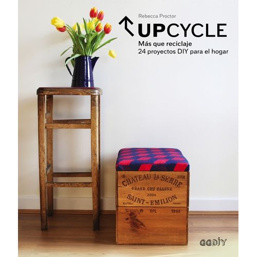 UPCYCLE - MAS QUE RECICLAJE - 24 PROYECTOS DIY PARA EL HOGAR