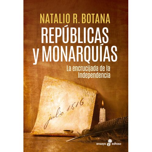 REPUBLICAS Y MONARQUÍAS - LA ENCRUCIJADA DE LA INDEPENDENCIA