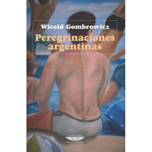 PEREGRINACIONES ARGENTINAS - WITOLD GOMBROWICZ