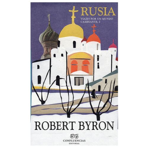 RUSIA - VIAJES POR UN MUNDO CAMBIANTE I - ROBERT BYRON RUSIA - VIAJES POR UN MUNDO CAMBIANTE I - ROBERT BYRON