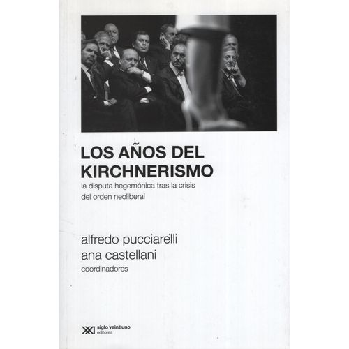 LOS AÑOS DEL KIRCHNERISMO -  ALFREDO PUCCIARELLI