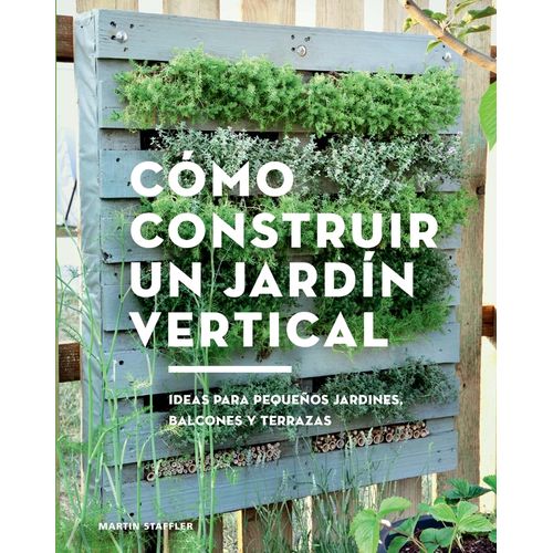 COMO CONSTRUIR UN JARDIN VERTICAL - MARTIN STAFFLER