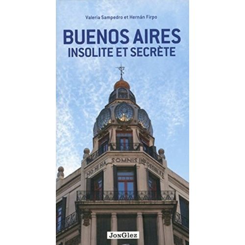 BUENOS AIRES INSOLITE ET SECRETE - V. SAMPEDRO - H. FIRPO BUENOS AIRES INSOLITE ET SECRETE - V. SAMPEDRO - H. FIRPO