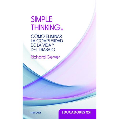 SIMPLE THINKING - COMO ELIMINAR LA COMPLEJIDAD DE LA VIDA Y