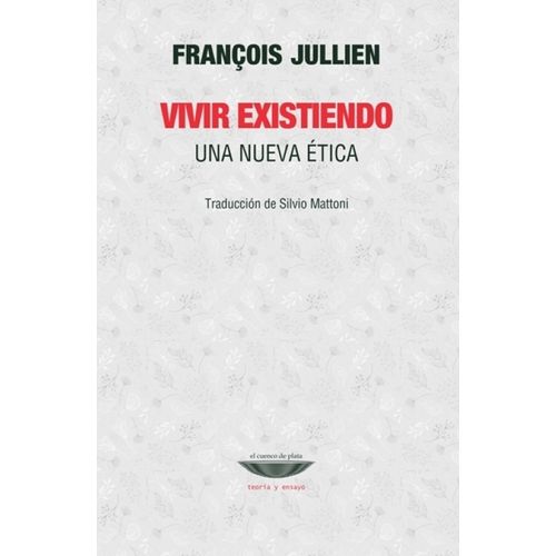 VIVIR EXISTIENDO - UNA NUEVA ETICA - FRANCOIS JULLIEN