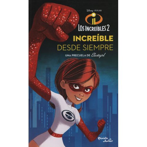 LOS INCREIBLES 2. ELASTIGIRL. INCREIBLE DESDE SIEMPRE