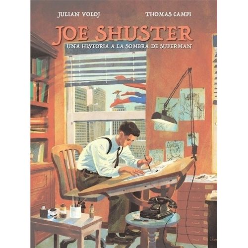 JOE SHUSTER - UNA HISTORIA A LA SOMBRA DE SUPERMAN