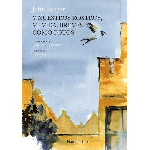 Y NUESTROS ROSTROS, MI VIDA, BREVES COMO FOTOS - JOHN BERGER
