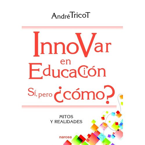 INNOVAR EN EDUCACION - SI, PERO COMO? - ANDRE TRICOT
