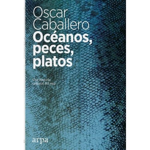 OCEANOS, PECES, PLATOS - UNA HISTORIA CULTURAL DEL MAR