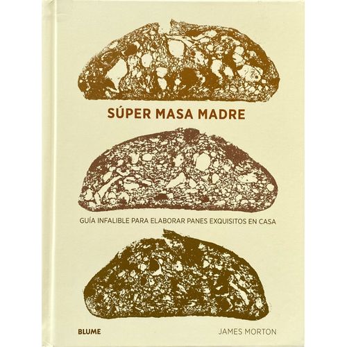 SUPER MASA MADRE - GUIA INFALIBLE PARA ELABORAR PANES EXQUIS