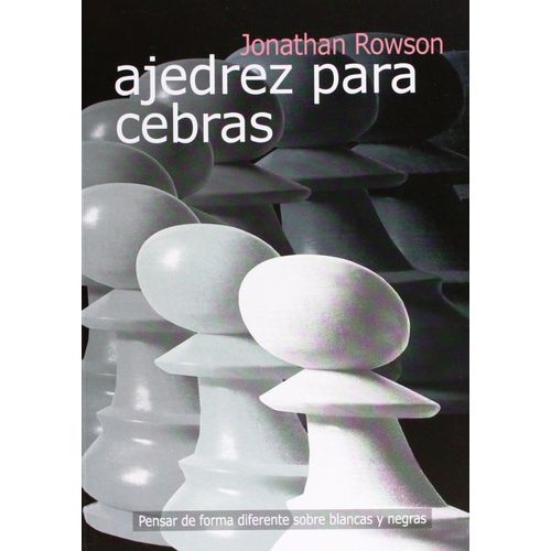 AJEDREZ PARA CEBRAS. PENSAR DE FORMA DIFERENTE SOBRE NEGRAS
